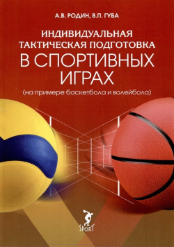 Индивидуальная тактическая подготовка в спортивных играх (на примере баскетбола и волейбола) Спорт 978 5 907601 13 0 