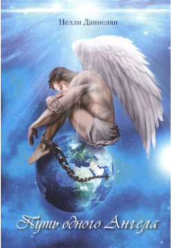Путь одного Ангела Издательство Перо 978 5 00218 261 9 Эта история – про мир