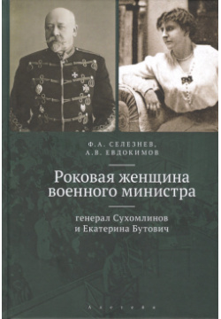 Роковая женщина военного министра: генерал Сухомлинов и Екатерина Бутович Алетейя 978 5 00165 127 7 