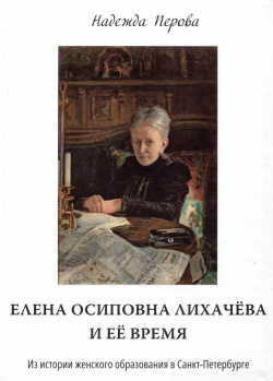 Елена Осиповна Лихачева и ее время  Из истории женского образования в Санкт Петербурге Петрополис 978 5 9676 1504 7