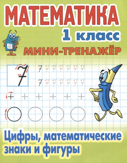 Математика  1 класс Цифры математические знаки и фигуры Книжный дом 978 985 17 2458 7
