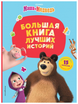 Маша и Медведь  Большая книга лучших историй Эксмо 978 5 04 170871 9