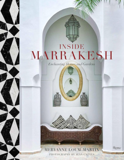 Inside Marrakesh: Enchanting Homes and Gardens Rizzoli 978 0 8478 6427 