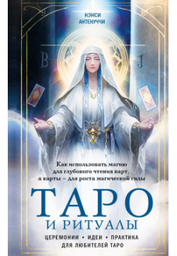 Таро и ритуалы  Как использовать магию для глубокого чтения карт а карты роста магической силы Эксмо 978 5 04 171075 0