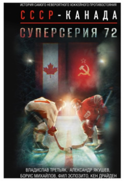 Суперсерия 72  История самого невероятного хоккейного противостояния СССР Канада АСТ 978 5 17 151974 2