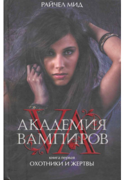 Академия вампиров  Книга 1 Охотники и жертвы Эксмо 978 5 699 37148 8