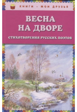 Весна на дворе  Стихотворения русских поэтов Эксмо 978 5 04 088536 7
