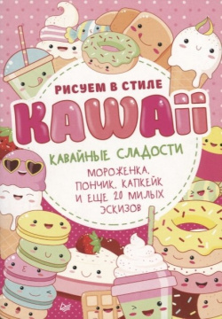 Рисуем в стиле Kawaii  Кавайные сладости Мороженка пончик капкейк и еще 20 милых эскизов Питер 978 5 00116 348 0