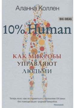 10% Human  Как микробы управляют людьми Синдбад Издательство ООО 978 5 906837 49 3