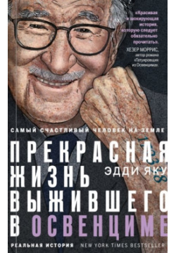 Самый счастливый человек на Земле: Прекрасная жизнь выжившего в Освенциме Эксмо 978 5 04 120755 7 