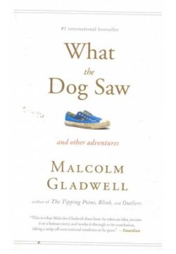 What the Dog Saw / (мягк)  Gladwell M (ВБС Логистик) Back Bay Books 978 0 316 08465 9