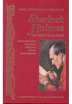 The Complete stories of Sherlock Holmes Wordsworth Editions 978 1 84022 076 6 It