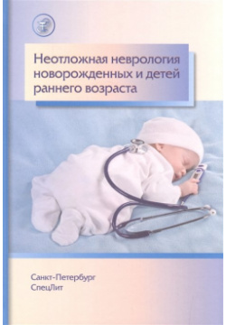 Неотложная неврология новорожденных и детей раннего возраста СпецЛит 978 5 299 00895 1 