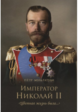Император Николай II  "Цветная жизнь была " Вече 978 5 4484 1015 4