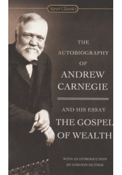 The Autobiography Of Andrew Carnegie And Gospel Wealth Signet classics 978 0 451 53038 7 